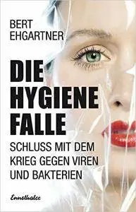 Die Hygienefalle: Schluss mit dem Krieg gegen Viren und Bakterien