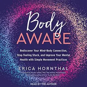 Body Aware: Rediscover Your Mind-Body Connection, Stop Feeling Stuck and Improve Your Mental Health Through Simple [Audiobook]