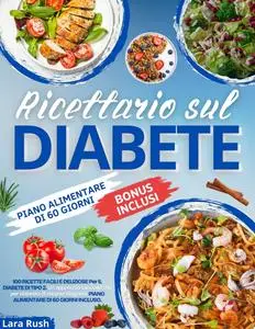 Ricettario sul diabete: 100 ricette facili e deliziose per il diabete di tipo 2 - Lara Rush