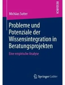 Probleme und Potenziale der Wissensintegration in Beratungsprojekten: Eine empirische Analyse