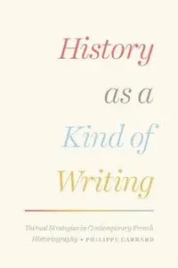 History as a Kind of Writing: Textual Strategies in Contemporary French Historiography