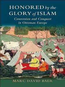 Honored by the Glory of Islam: Conversion and Conquest in Ottoman Europe (Repost)