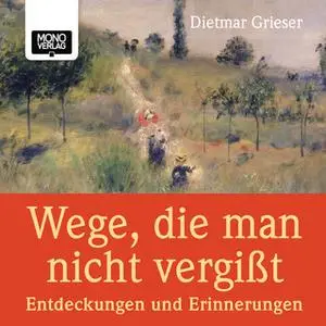 «Wege, die man nicht vergisst: Entdeckungen und Erinnerungen» by Dietmar Grieser