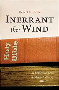 Inerrant the Wind: The Evangelical Crisis in Biblical Authority: The Evangelical Crisis of Biblical Authority