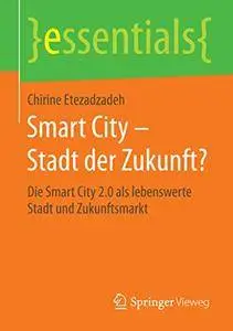 Smart City – Stadt der Zukunft?: Die Smart City 2.0 als lebenswerte Stadt und Zukunftsmarkt