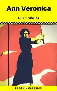 «Ann Veronica (Phoenix Classics)» by H.G. Wells,Phoenix Classics