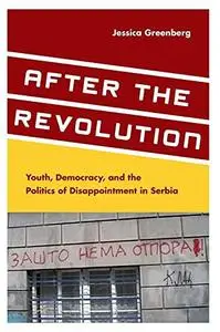 After the Revolution: Youth, Democracy, and the Politics of Disappointment in Serbia