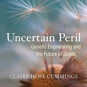 Uncertain Peril: Genetic Engineering and the Future of Seeds [Audiobook]