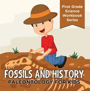 «Fossils And History : Paleontology for Kids (First Grade Science Workbook Series)» by Baby Professor