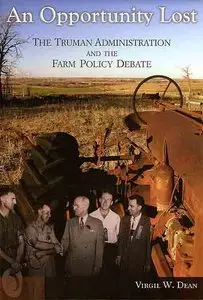 An Opportunity Lost: The Truman Administration And the Farm Policy Debate.