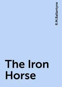 «The Iron Horse» by Robert Michael Ballantyne