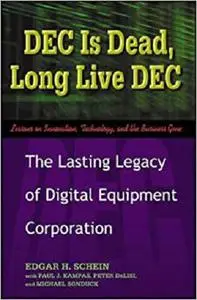 DEC Is Dead, Long Live DEC: The Lasting Legacy of Digital Equipment Corporation