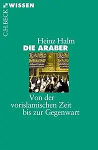 Die Araber: Von der vorislamischen Zeit bis zur Gegenwart, 4. Auflage
