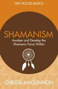 Shamanism: Awaken and Develop the Shamanic Force Within