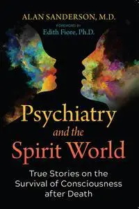 Psychiatry and the Spirit World: True Stories on the Survival of Consciousness after Death