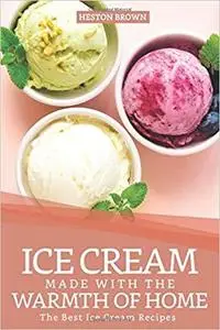 Ice Cream Made with the Warmth of Home: The Best Ice Cream Recipes
