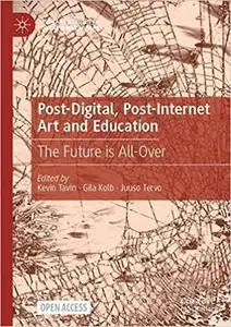 Post-Digital, Post-Internet Art and Education: The Future is All-Over