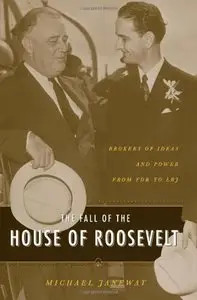The Fall of the House of Roosevelt: Brokers of Ideas and Power from FDR to LBJ by Michael Janeway