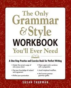 The Only Grammar & Style Workbook You'll Ever Need: A One-Stop Practice and Exercise Book for Per...