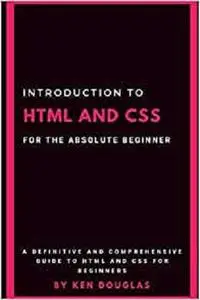 Introduction to HTML and CSS For The Absolute Beginner: HTML and CSS For Beginners