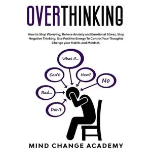 Overthinking: How To Stop Worrying, Relieve Anxiety And Emotional Stress Stop Negative Thinking Use Positive Energy [Audiobook]