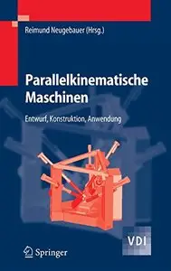 Parallelkinematische Maschinen: Entwurf, Konstruktion, Anwendung (VDI-Buch) [Repost]