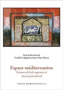 Vassiliki Lalagianni, Jean-Marc Moura, "Espace méditerranéen : Ecritures de l’exil, migrances et discours postcolonial"