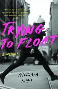 «Trying to Float: A Memoir» by Nicolaia Rips