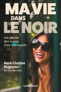 Ma vie dans le noir : Une journée dans la peau d'une non-voyante - Jean-Yves Girard, Marie-Christine Ricignuolo