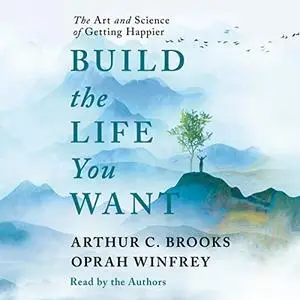 Build the Life You Want: The Art and Science of Getting Happier [Audiobook]