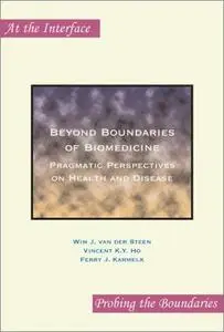 Beyond Boundaries of Biomedicine Pragmatic Perspectives on Health and Disease (At the Interface P...