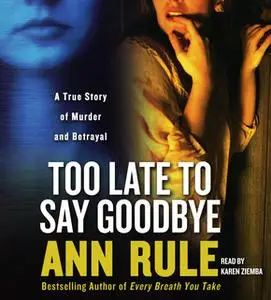 «Too Late to Say Goodbye: A True Story of Murder and Betrayal» by Ann Rule