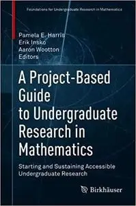 A Project-Based Guide to Undergraduate Research in Mathematics: Starting and Sustaining Accessible Undergraduate Researc