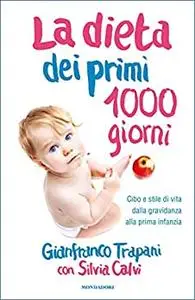 La dieta dei primi 1000 giorni. Cibo e stile di vita dalla gravidanza alla prima infanzia - Gianfranco Trapani & Silvia Calvi