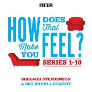 How Does That Make You Feel? Series 1-10: The BBC Radio 4 Comedy Drama [Audiobook]