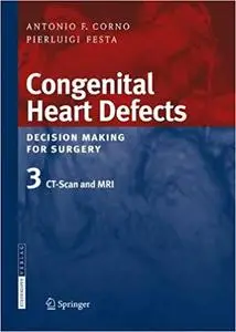 Congenital Heart Defects. Decision Making for Surgery: Volume 3: CT-Scan and MRI (Repost)