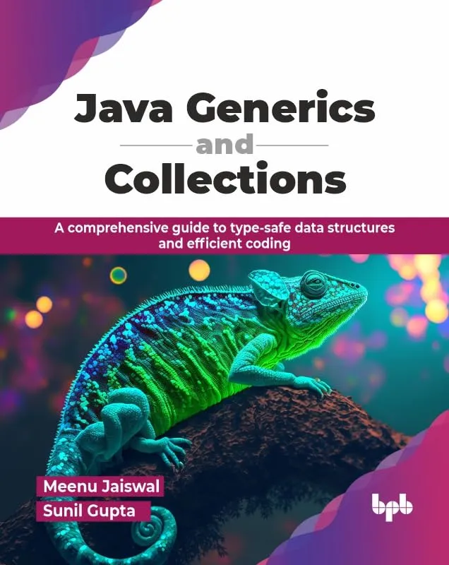 Java Generics and Collections: A comprehensive guide to type-safe data structures and efficient coding