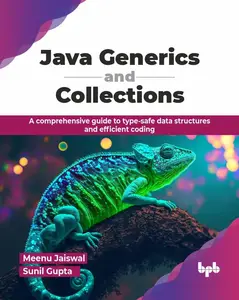 Java Generics and Collections: A comprehensive guide to type-safe data structures and efficient coding