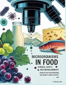 MICROORGANISMS IN FOOD SCIENCE, SAFETY, AND MANAGEMENT: A guide to food microbiology and modern safety systems