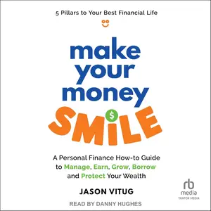 Make Your Money Smile: A Personal Finance How-to-Guide to Manage, Earn, Grow, Borrow, and Protect Your Wealth [Audiobook]