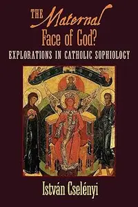 The Maternal Face of God?: Explorations in Catholic Sophiology
