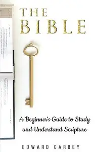 The Bible: A Beginner's Guide to Study and Understand Scripture