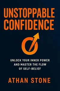 Unstoppable Confidence: Unlock Your Inner Power and Master the Flow of Self-Belief