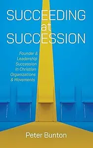 Succeeding at Succession: Founder and Leadership Succession in Christian Organizations and Movements