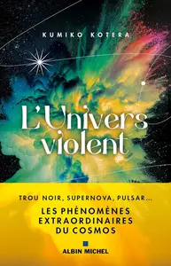 Kumiko Kotera, "L'Univers violent : Trous noirs, supernova, pulsar... les phénomènes extraordinaires du cosmos"