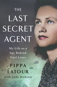 The Last Secret Agent: My Life as a Spy Behind Nazi Lines
