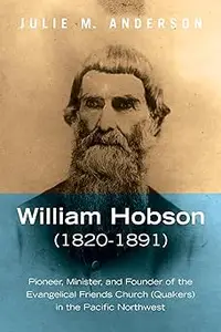 William Hobson (1820-1891): Pioneer, Minister, and Founder of the Evangelical Friends Church