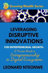 Leveraging Disruptive Innovations for Entrepreneurial Growth: A Proven Guide to Entrepreneurship in Digital Ecosystems