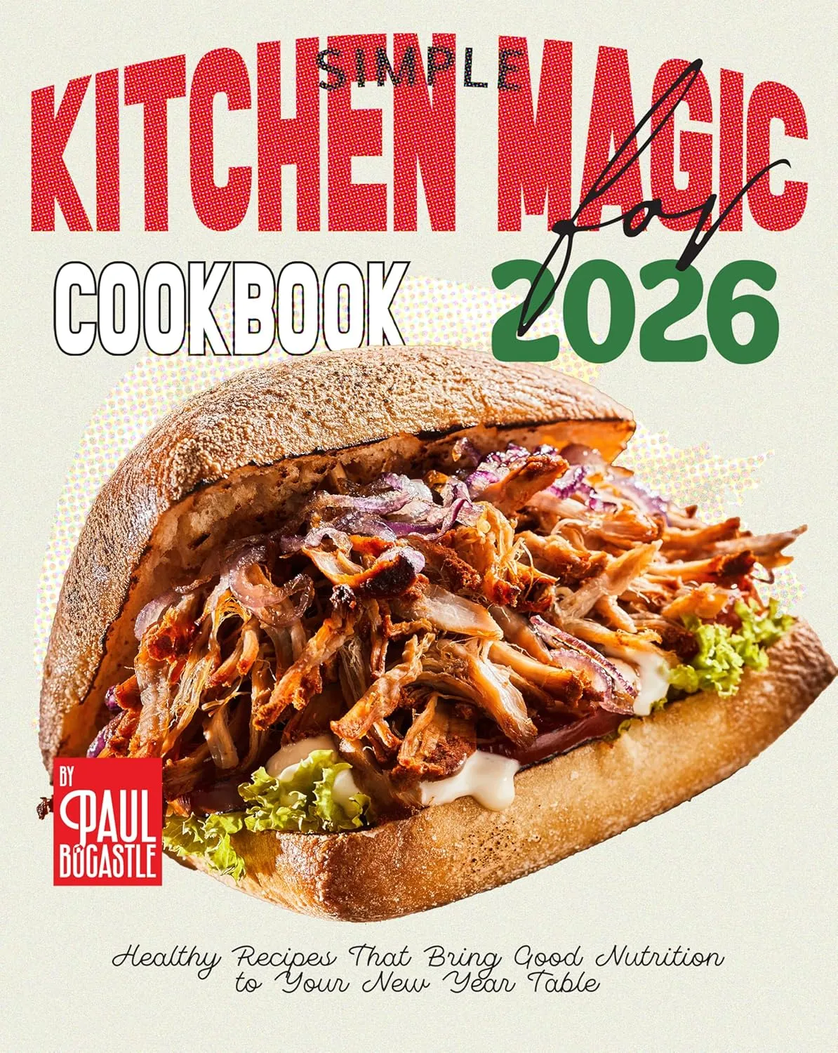 Simple Kitchen Magic Cookbook for 2026: Healthy Recipes That Bring Good Nutrition to Your New Year Table