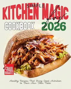 Simple Kitchen Magic Cookbook for 2026: Healthy Recipes That Bring Good Nutrition to Your New Year Table